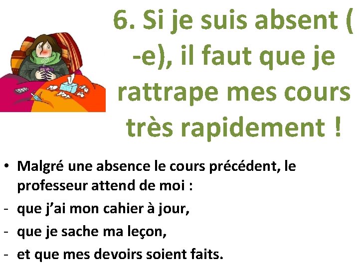 6. Si je suis absent ( -e), il faut que je rattrape mes cours