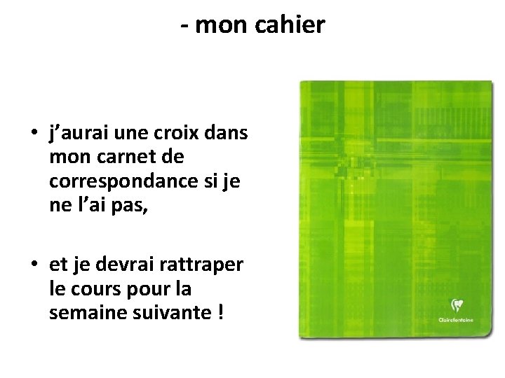 - mon cahier • j’aurai une croix dans mon carnet de correspondance si je