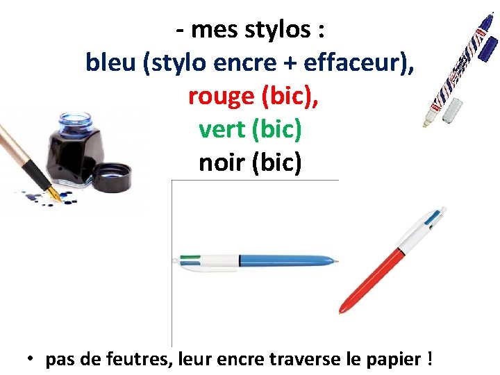 - mes stylos : bleu (stylo encre + effaceur), rouge (bic), vert (bic) noir