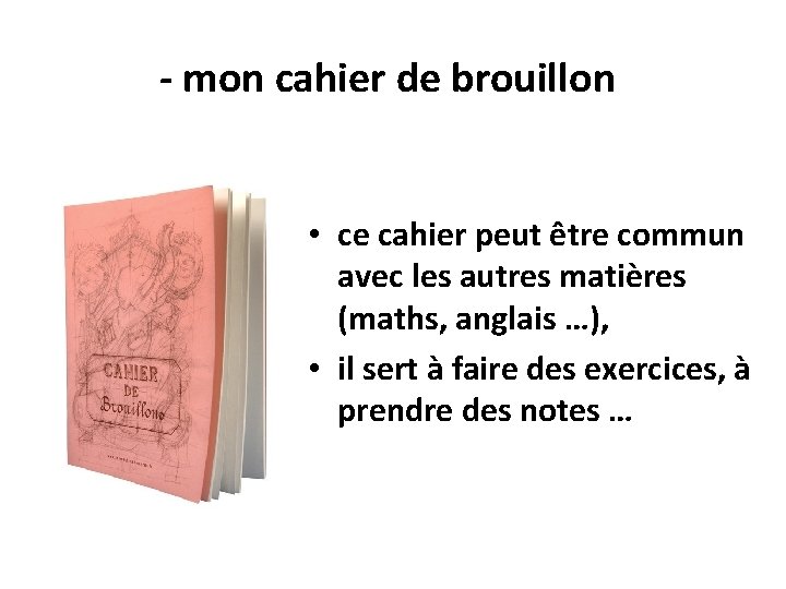 - mon cahier de brouillon • ce cahier peut être commun avec les autres