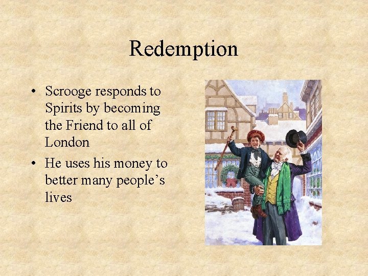 Redemption • Scrooge responds to Spirits by becoming the Friend to all of London