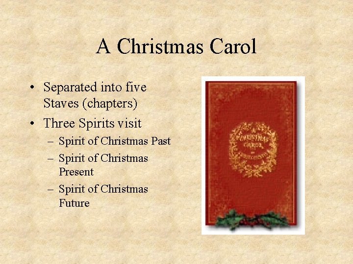 A Christmas Carol • Separated into five Staves (chapters) • Three Spirits visit –