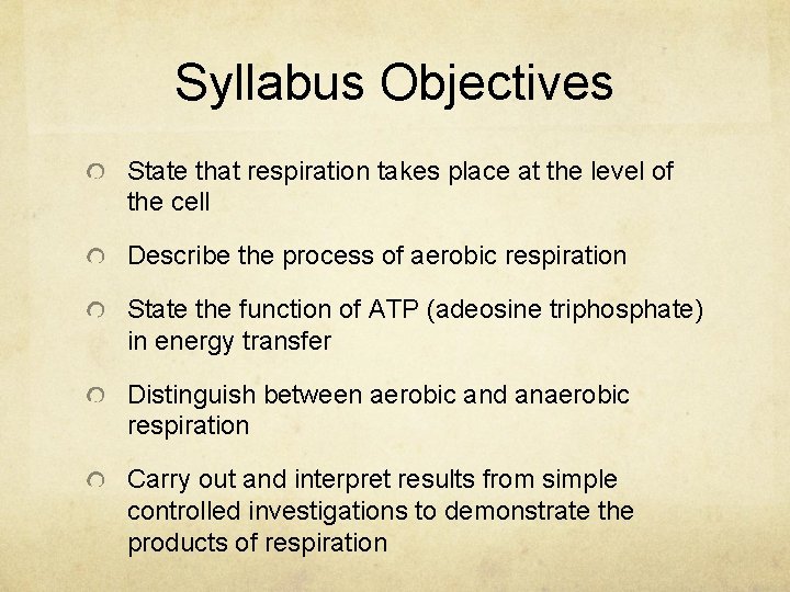 Syllabus Objectives State that respiration takes place at the level of the cell Describe