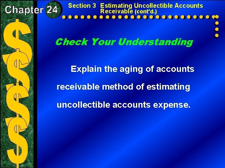 Section 3 Estimating Uncollectible Accounts Receivable (cont'd. ) Check Your Understanding Explain the aging
