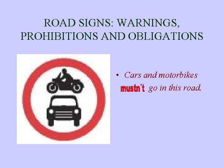 ROAD SIGNS: WARNINGS, PROHIBITIONS AND OBLIGATIONS • Cars and motorbikes go in this road.