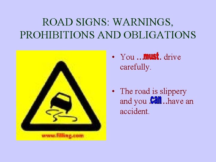 ROAD SIGNS: WARNINGS, PROHIBITIONS AND OBLIGATIONS • You …. . drive carefully. • The