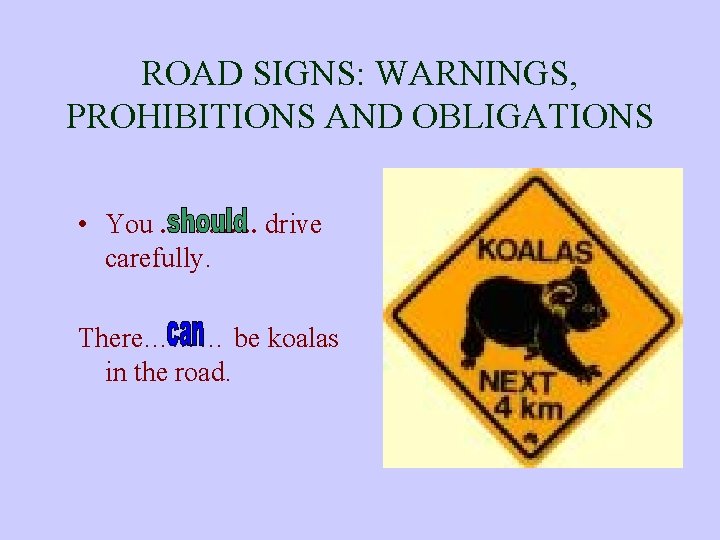 ROAD SIGNS: WARNINGS, PROHIBITIONS AND OBLIGATIONS • You. . . drive carefully. There……… be