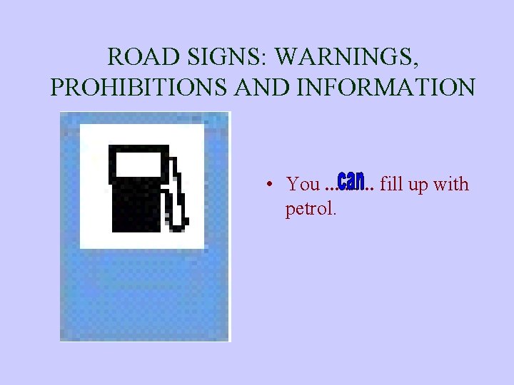 ROAD SIGNS: WARNINGS, PROHIBITIONS AND INFORMATION • You. . fill up with petrol. 