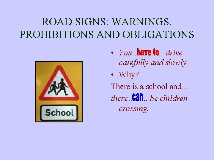 ROAD SIGNS: WARNINGS, PROHIBITIONS AND OBLIGATIONS • You ………… drive carefully and slowly •