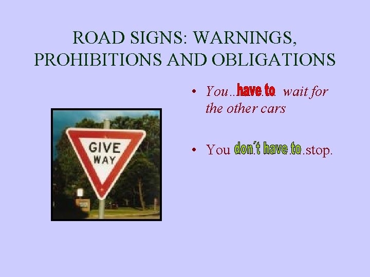 ROAD SIGNS: WARNINGS, PROHIBITIONS AND OBLIGATIONS • You………… wait for the other cars •