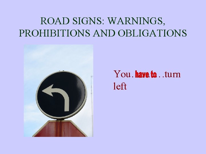 ROAD SIGNS: WARNINGS, PROHIBITIONS AND OBLIGATIONS You………. turn left 