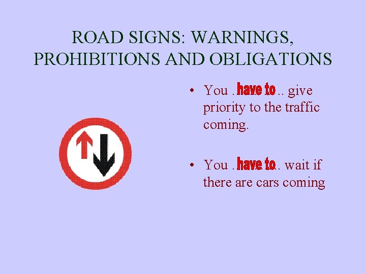 ROAD SIGNS: WARNINGS, PROHIBITIONS AND OBLIGATIONS • You …. ……. . give priority to