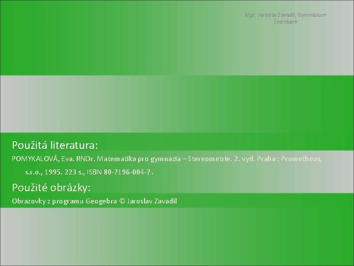 Mgr. Jaroslav Zavadil, Gymnázium Šternberk Použitá literatura: POMYKALOVÁ, Eva. RNDr. Matematika pro gymnázia –