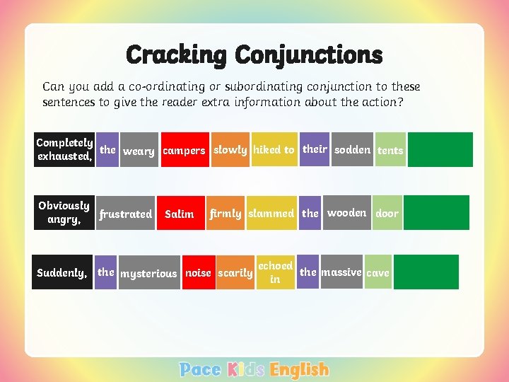 Cracking Conjunctions Can you add a co-ordinating or subordinating conjunction to these sentences to