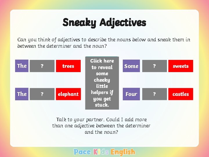 Sneaky Adjectives Can you think of adjectives to describe the nouns below and sneak