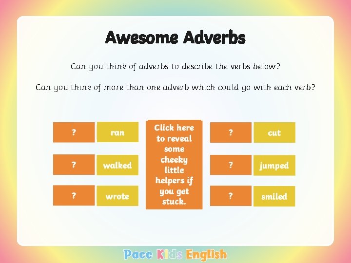 Awesome Adverbs Can you think of adverbs to describe the verbs below? Can you