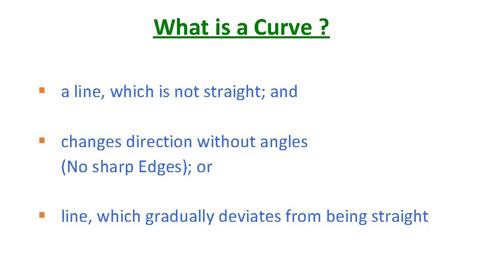 What is a Curve ? § a line, which is not straight; and §