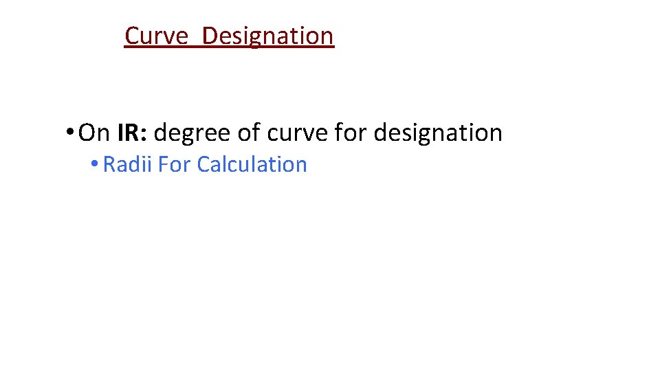 Curve Designation • On IR: degree of curve for designation • Radii For Calculation