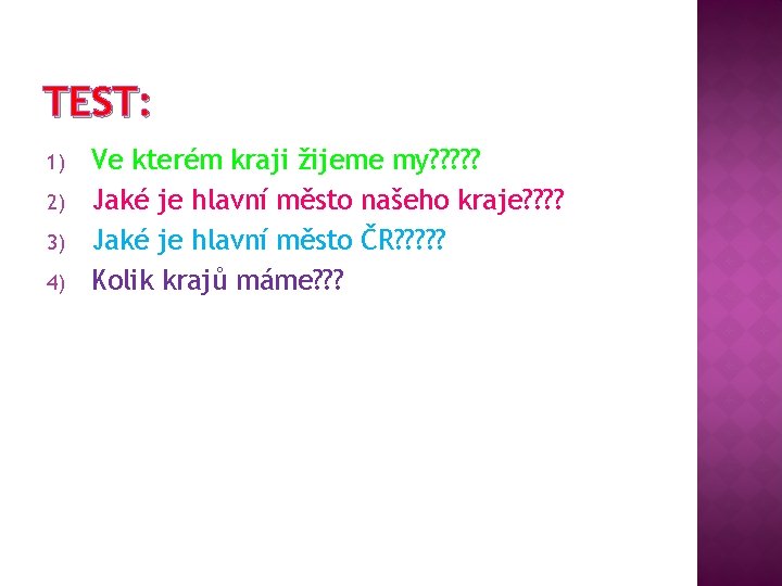 TEST: 1) 2) 3) 4) Ve kterém kraji žijeme my? ? ? Jaké je