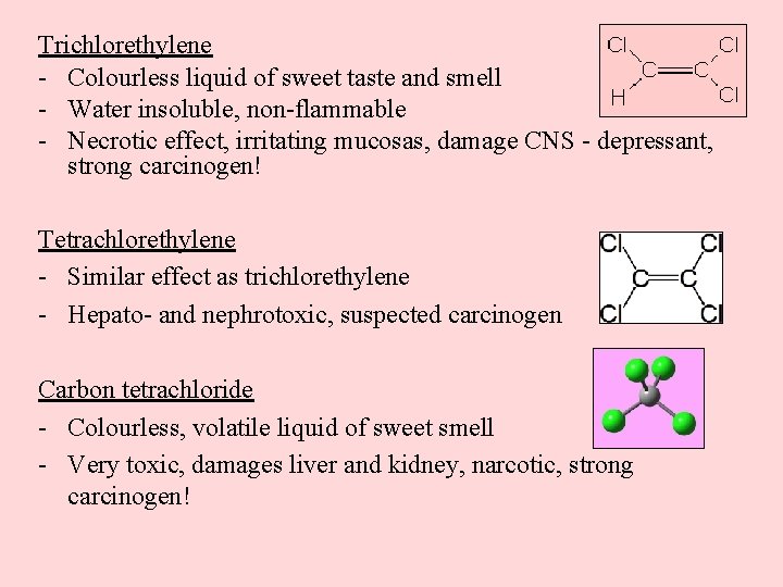 Trichlorethylene - Colourless liquid of sweet taste and smell - Water insoluble, non-flammable -