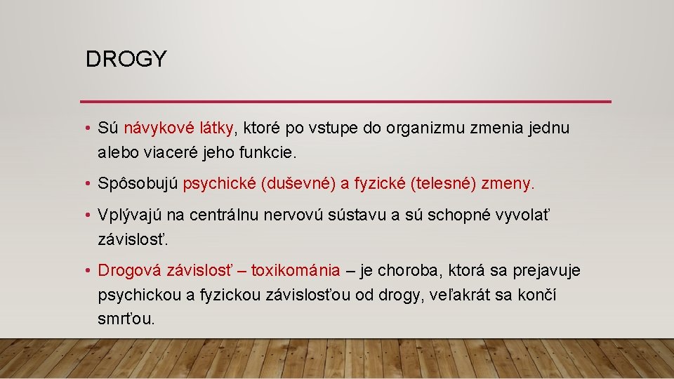 DROGY • Sú návykové látky, ktoré po vstupe do organizmu zmenia jednu alebo viaceré