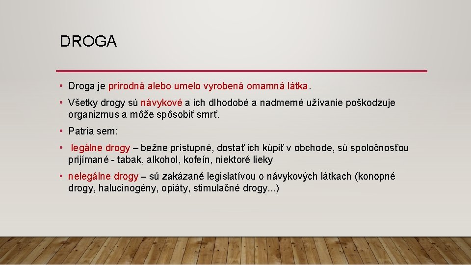 DROGA • Droga je prírodná alebo umelo vyrobená omamná látka. • Všetky drogy sú