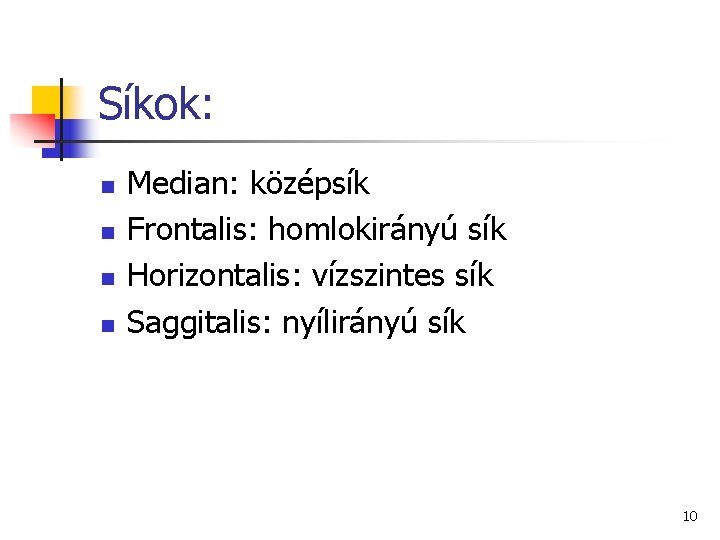 Síkok: n n Median: középsík Frontalis: homlokirányú sík Horizontalis: vízszintes sík Saggitalis: nyílirányú sík