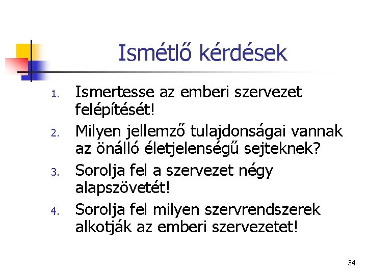 Ismétlő kérdések 1. 2. 3. 4. Ismertesse az emberi szervezet felépítését! Milyen jellemző tulajdonságai