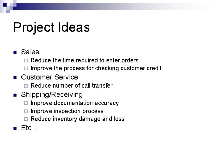 Project Ideas n Sales Reduce the time required to enter orders ¨ Improve the