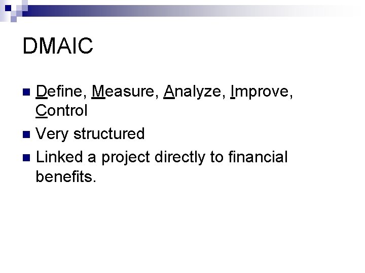 DMAIC Define, Measure, Analyze, Improve, Control n Very structured n Linked a project directly