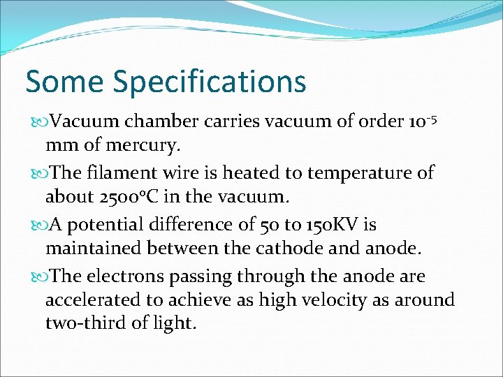 Some Specifications Vacuum chamber carries vacuum of order 10 -5 mm of mercury. The