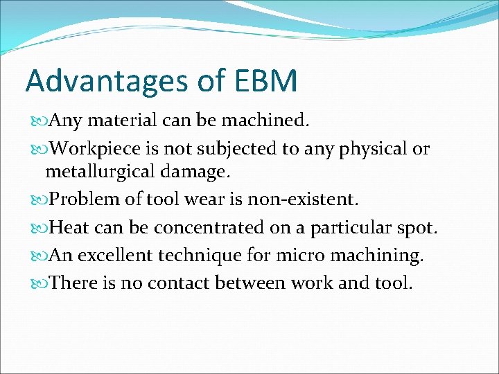 Advantages of EBM Any material can be machined. Workpiece is not subjected to any