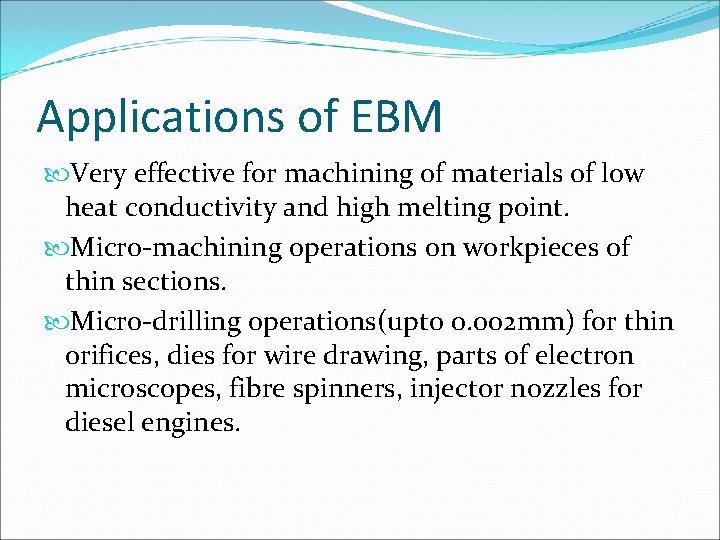 Applications of EBM Very effective for machining of materials of low heat conductivity and