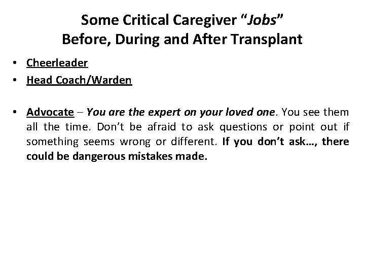 Some Critical Caregiver “Jobs” Before, During and After Transplant • Cheerleader • Head Coach/Warden