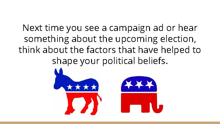 Next time you see a campaign ad or hear something about the upcoming election,