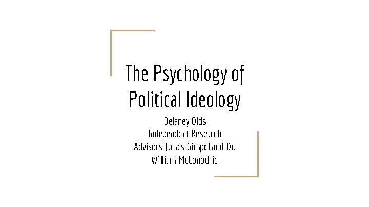 The Psychology of Political Ideology Delaney Olds Independent Research Advisors James Gimpel and Dr.