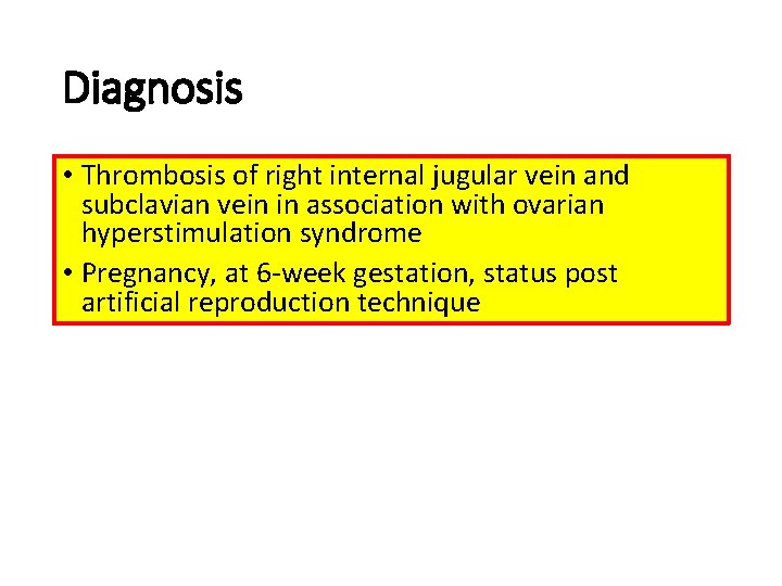 Diagnosis • Thrombosis of right internal jugular vein and subclavian vein in association with