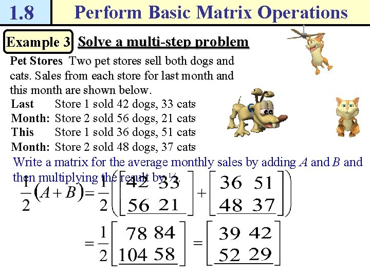 1. 8 Perform Basic Matrix Operations Example 3 Solve a multi-step problem Pet Stores 1. 8 Perform Basic Matrix Operations Example 3 Solve a multi-step problem Pet Stores