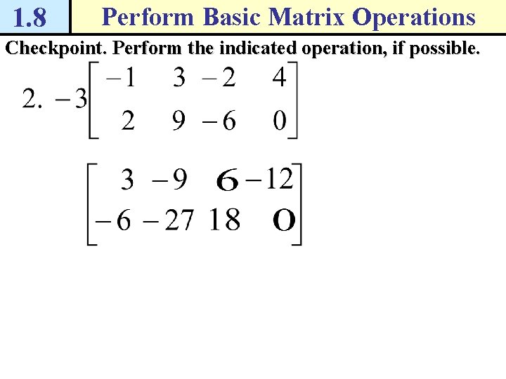 1. 8 Perform Basic Matrix Operations Checkpoint. Perform the indicated operation, if possible. 1. 8 Perform Basic Matrix Operations Checkpoint. Perform the indicated operation, if possible.