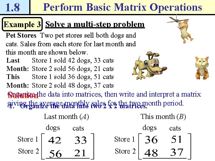 1. 8 Perform Basic Matrix Operations Example 3 Solve a multi-step problem Pet Stores 1. 8 Perform Basic Matrix Operations Example 3 Solve a multi-step problem Pet Stores