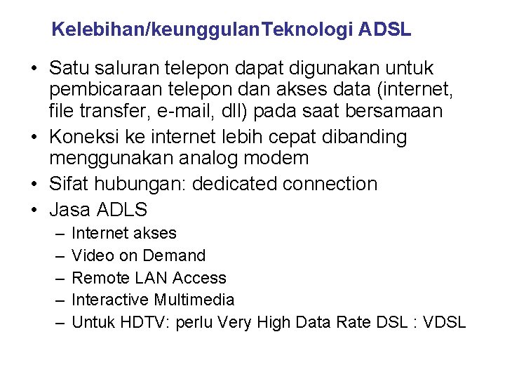 Kelebihan/keunggulan. Teknologi ADSL • Satu saluran telepon dapat digunakan untuk pembicaraan telepon dan akses