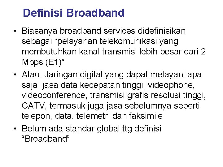 Definisi Broadband • Biasanya broadband services didefinisikan sebagai “pelayanan telekomunikasi yang membutuhkan kanal transmisi