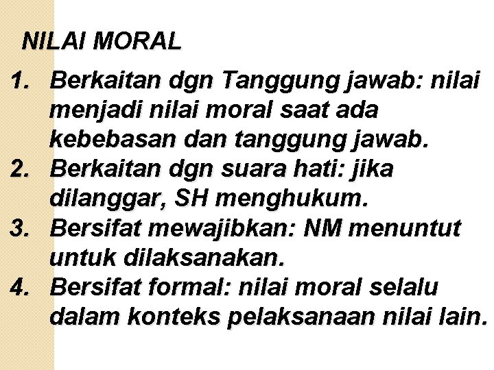 NILAI MORAL 1. Berkaitan dgn Tanggung jawab: nilai menjadi nilai moral saat ada kebebasan