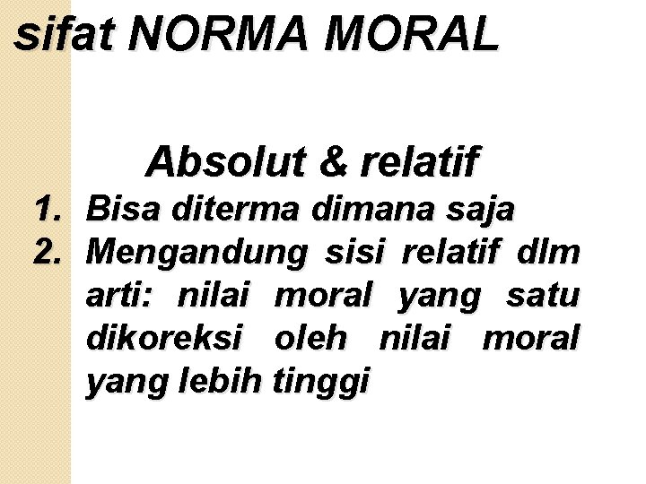 sifat NORMA MORAL Absolut & relatif 1. Bisa diterma dimana saja 2. Mengandung sisi