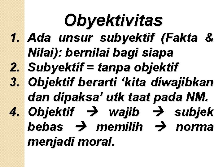 Obyektivitas 1. Ada unsur subyektif (Fakta & Nilai): bernilai bagi siapa 2. Subyektif =