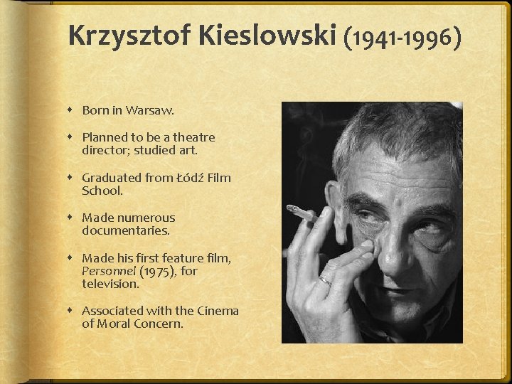 Krzysztof Kieslowski (1941 -1996) Born in Warsaw. Planned to be a theatre director; studied