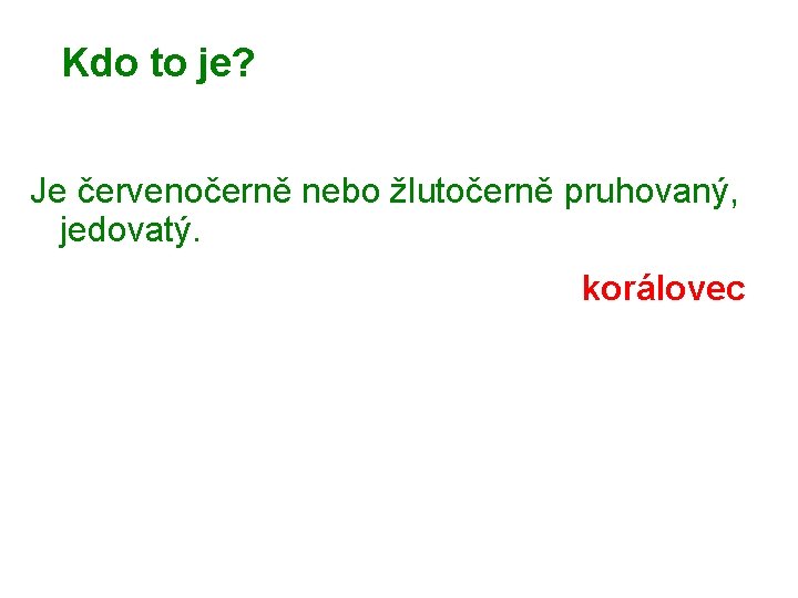 Kdo to je? Je červenočerně nebo žlutočerně pruhovaný, jedovatý. korálovec 