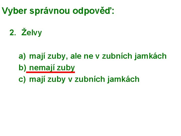 Vyber správnou odpověď: 2. Želvy a) mají zuby, ale ne v zubních jamkách b)