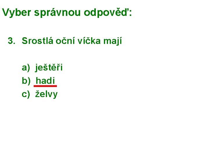 Vyber správnou odpověď: 3. Srostlá oční víčka mají a) ještěři b) hadi c) želvy