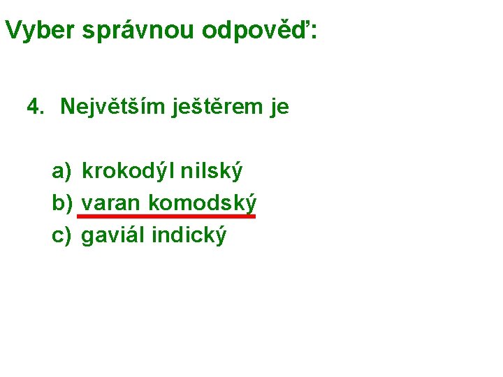 Vyber správnou odpověď: 4. Největším ještěrem je a) krokodýl nilský b) varan komodský c)